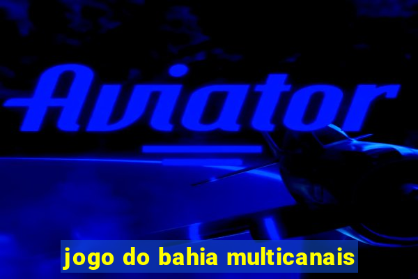 jogo do bahia multicanais